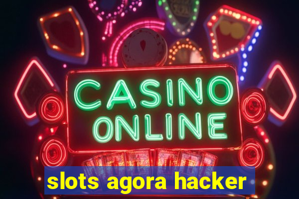 slots agora hacker